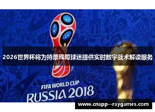 2026世界杯将为持票残障球迷提供实时数字战术解读服务