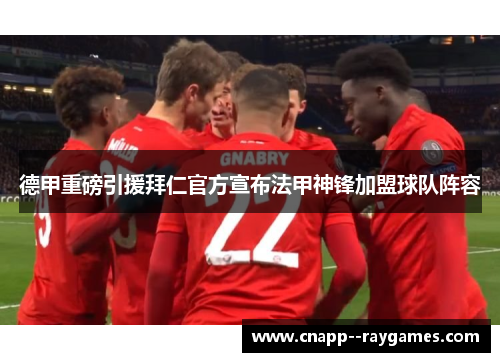 德甲重磅引援拜仁官方宣布法甲神锋加盟球队阵容