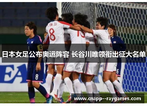 日本女足公布奥运阵容 长谷川唯领衔出征大名单